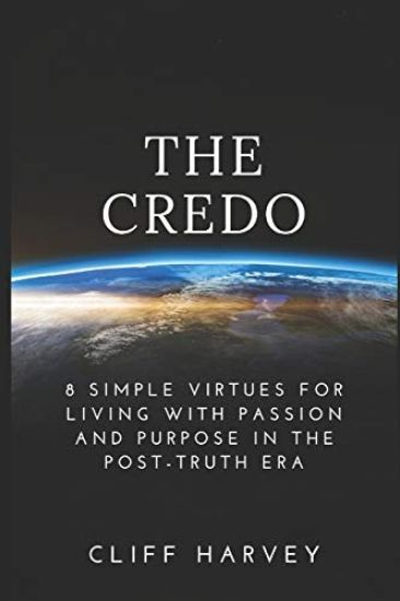 The Credo: 8 Simple virtues for living with passion and purpose in the post-truth era