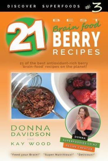 21 Best Brain-Food Berry Recipes - Discover Superfoods #3: 21 of the Best Antioxidant-Rich Berry 'brain-Food' Recipes on the Planet!