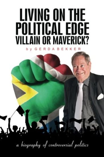 Living on the political edge: Villain or Maverick?: A biography of controversial politics