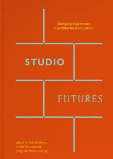 Studio Futures - Changing Trajectories In Architectural Education