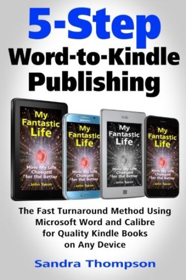 5-Step Word-To-Kindle Publishing: The Fast Turnaround Method Using Microsoft Word and Calibre for Quality Kindle Books on Any Device