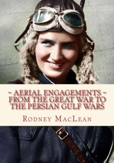 Aerial Engagements: And the Use of Air Power from the Great War to the Persian Gulf