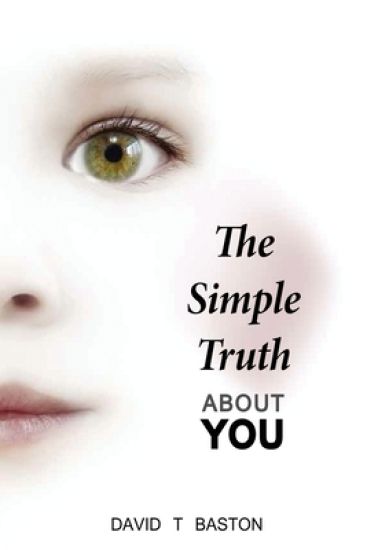 The Simple Truth about You: Contains the Knowledge of the Universe, Experienced First Hand, from Beyond the Confines of Perception. Through Practi