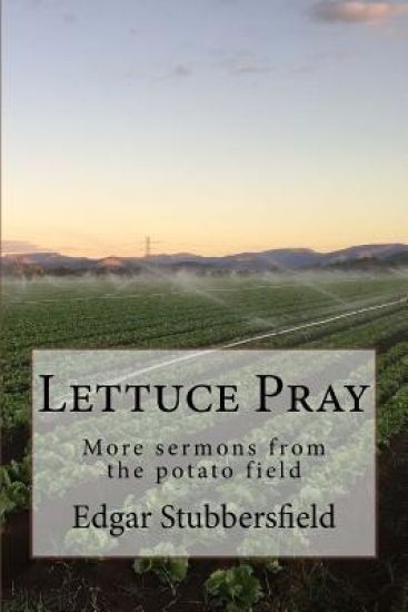 Lettuce Pray: More Sermons from the Potato Field