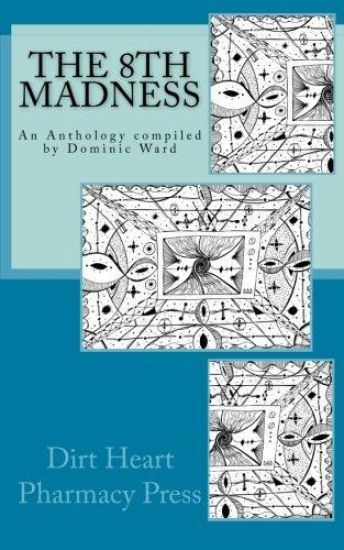 The 8th Madness: An Anthology Compiled by Dominic Ward