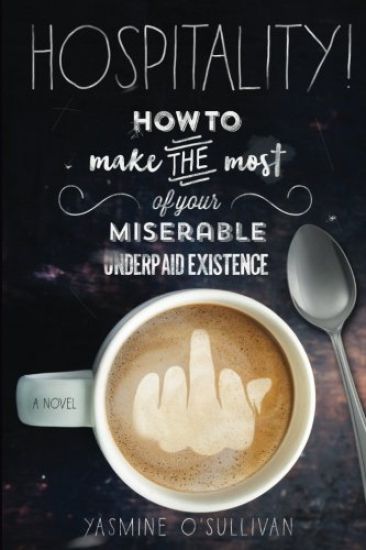 Hospitality!: How to Make the Most of Your Miserable, Underpaid Existence.