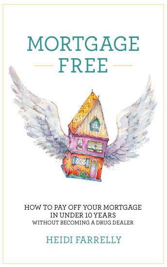 Mortgage Free: How to Pay Off Your Mortgage in Under 10 Years -Without Becoming a Drug Dealer