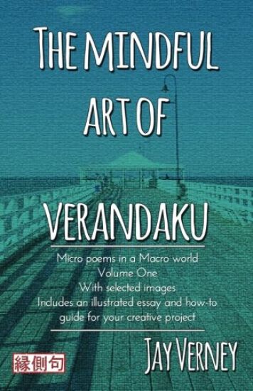 The Mindful Art of Verandaku: Micro Poems in a Macro World - Volume 1
