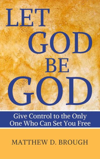 Let God Be God: Give Control to the Only One Who Can Set You Free