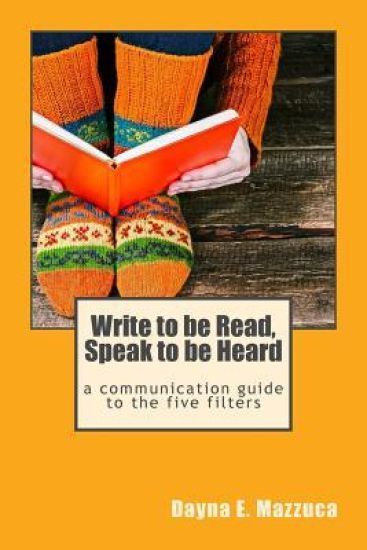 Write to Be Read, Speak to Be Heard: A Communication Guide to the Five Filters