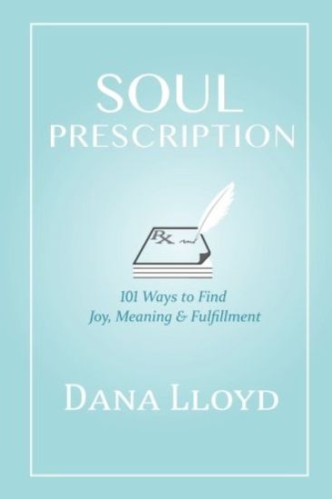 Soul Prescription: 101 Ways to Find Joy, Meaning & Fulfillment