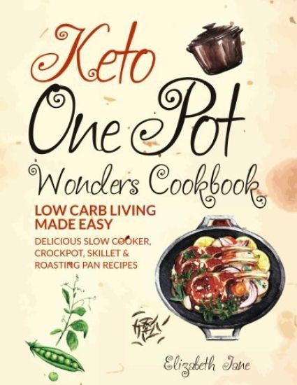 Keto One Pot Wonders Cookbook Low Carb Living Made Easy