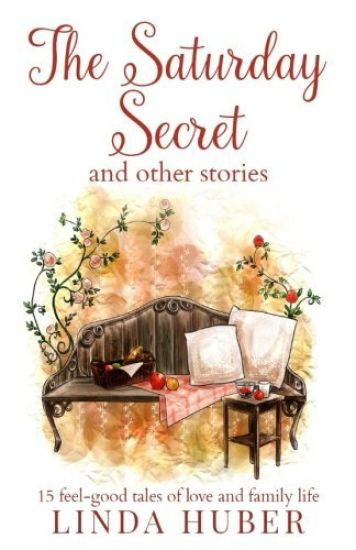 The Saturday Secret and Other Stories: Fifteen Feel-Good Tales of Love and Family Life