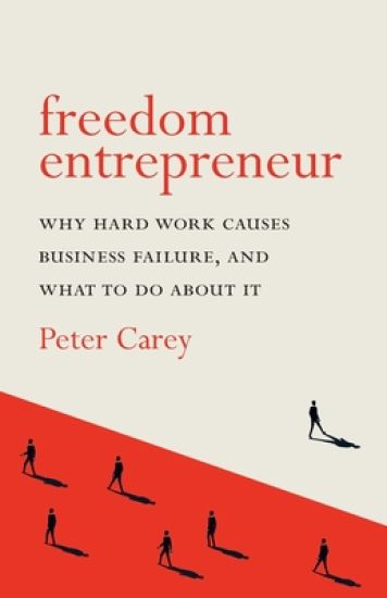 Freedom Entrepreneur: Why Hard Work Causes Business Failure, and What to Do about It