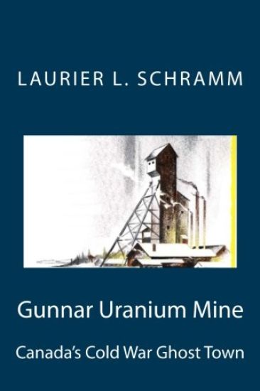 Gunnar Uranium Mine: Canada's Cold War Ghost Town