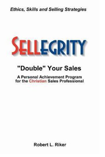 Sellegrity: Strategies and Skills for Doubling Your Sales & Strengthening Your Personal and Professional Integrity
