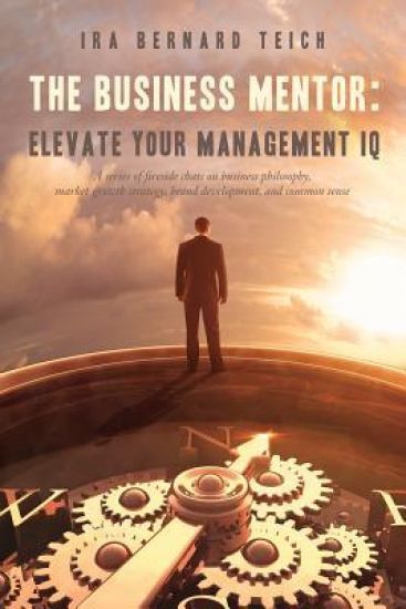 The Business Mentor: Elevate your Management IQ: A series of fireside chats on business philosophy, market growth strategy, brand development, and com