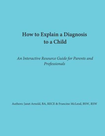 How to Explain a Diagnosis to a Child: An Interactive Resource Guide for Parents and Professionals