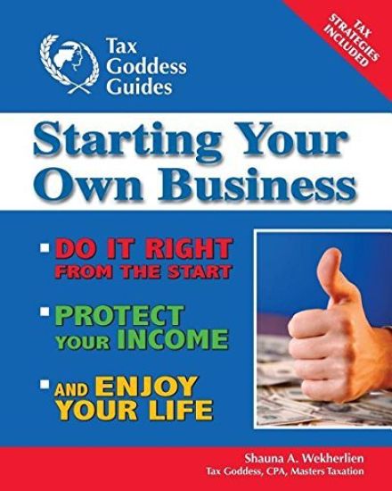 Starting Your Own Business: Do It Right from the Start, Lower Your Taxes, Protect Your Income, and Enjoy Your Life
