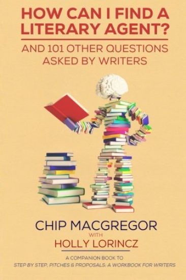 How Can I Find A Literary Agent?: And 101 Other Questions Asked By Writers
