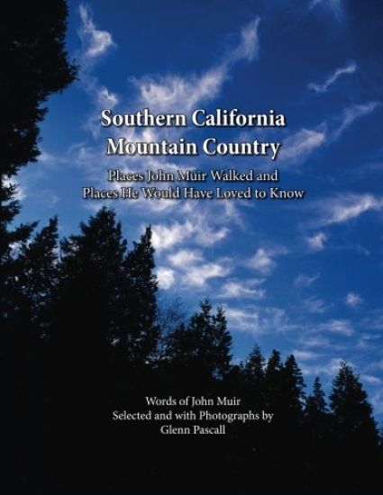 Southern California Mountain Country: Places John Muir Walked and Places He Would Have Loved to Know