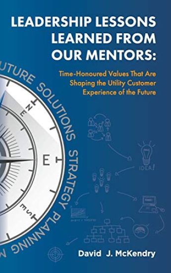 Leadership Lessons Learned from Our Mentors: Time-Honoured Values That Are Shaping the Utility Customer Experience of the Future