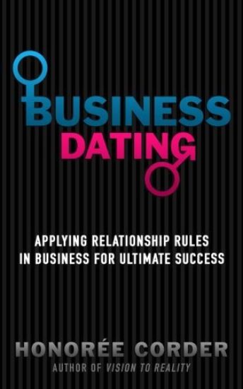 Business Dating: Applying Relationship Rules in Business For Ultimate Success