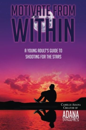 Motivate from Within: A Young Adult's Guide to Shooting for the Stars