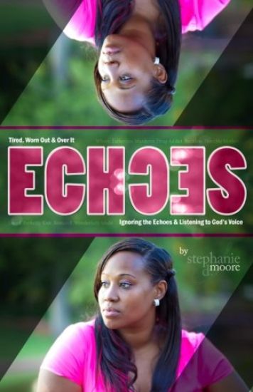 Echoes: Tired, Worn Out and Over It. Ignoring the Echoes and Listening to God