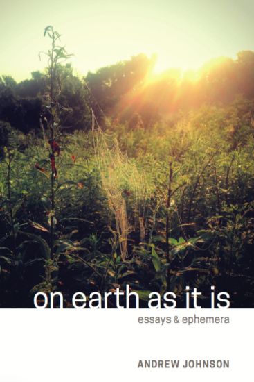On Earth as It Is: Essays & Ephemera