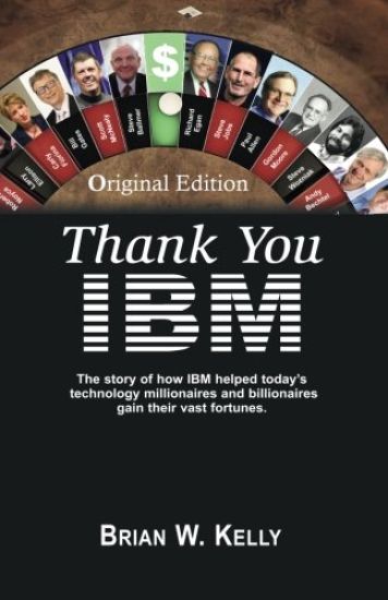 Thank You IBM! Original Edition: The Story of how IBM helped today's technology millionaires and billionaires gain their vast fortunes.