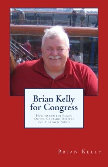 Brian Kelly for Congress: How to Run for Public Office. Contains Helpers and Platform Points