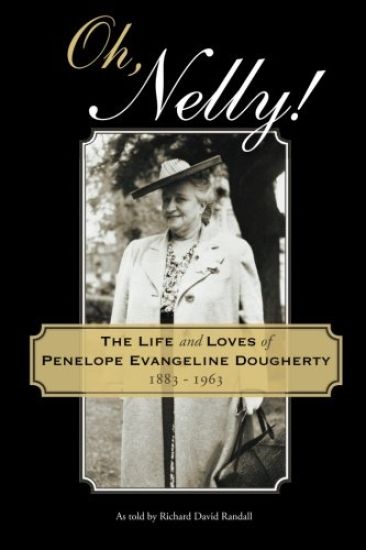 Oh, Nelly!: The Life and Loves of Penelope Evangeline Dougherty 1883-1963