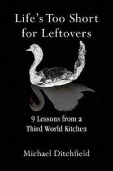 Life's Too Short for Leftovers: 9 Lessons from a Third World Kitchen