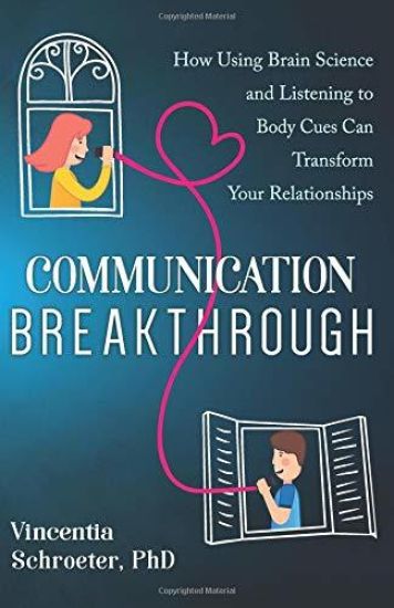 Communication Breakthrough: How Using Brain Science and Listening to Body Cues Can Transform Your Relationships