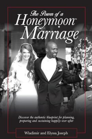 The Power of a HONEYMOON Marriage (Black & White Photo Edition): Discover the authentic blueprint for planning, preparing and sustaining happily-ever-