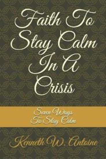 Faith To Stay Calm In A Crisis: Seven Ways To Stay Calm
