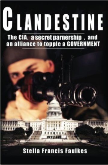 Clandestine: The CIA, a Secret Partnership, and an Alliance to Topple a Government