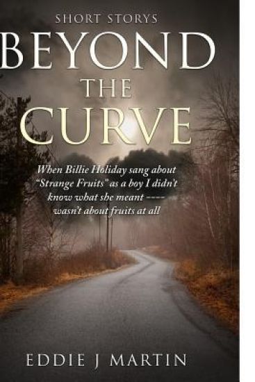 Beyond the Curve...Short Stories: When Billie Holiday Sang"strange Fruits"as a Boy I Didn't Know What She Meant... Wasn't about Fruits at All.