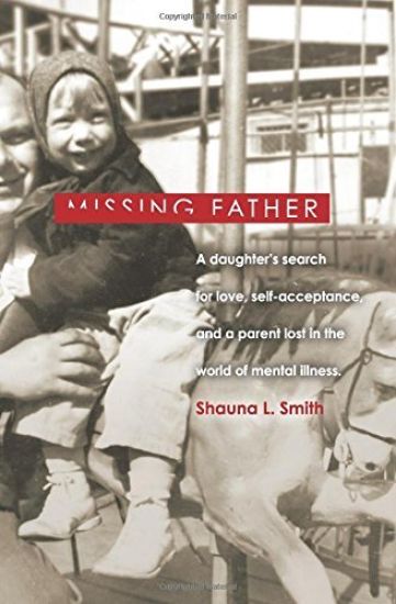 Missing Father: A Daughter's Search for Love, Self-Acceptance, and a Parent Lost in the World of Mental Illness