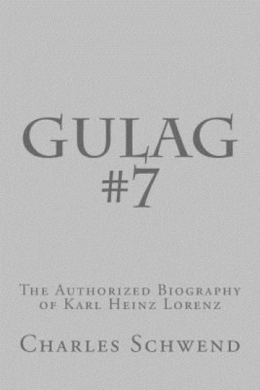 Gulag #7: The Authorized Biography of Karl Heinz Lorenz