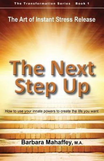 The Next Step Up: The Art of Instant Stress Release, How to Use Your Innate Powers to Create the Life You Want