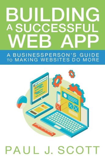 Building a Successful Web App: A Businessperson's Guide to Making Websites Do More