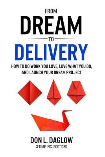 From Dream to Delivery: How to Do Work You Love, Love What You Do and Launch Your Dream Project