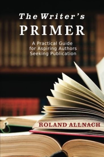The Writer's Primer: A Practical Guide for Aspiring Authors Seeking Publication