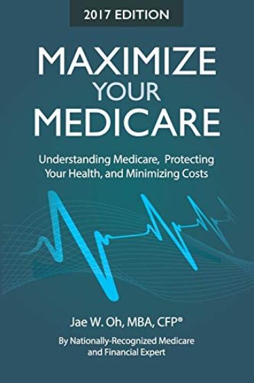 Maximize Your Medicare (2017 Edition): Understanding Medicare, Protecting Your Health, and Minimizing Costs