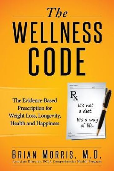 The Wellness Code: The Evidence-Based Prescription for Weight Loss, Longevity, Health and Happiness