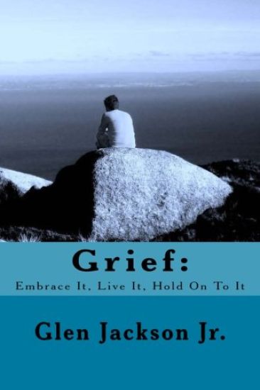 Grief: Embrace It, Live It, Hold On To It
