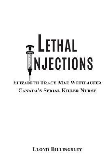 Lethal Injections: Elizabeth Tracy Mae Wettlaufer, Canada's Serial Killer Nurse