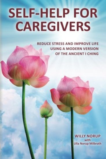 Self-Help for Caregivers: Reduce Stress and Improve Life Using a Modern Version of the Ancient I Ching